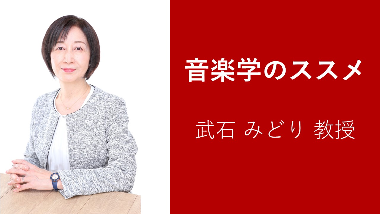 新シリーズ【音楽学のススメ】～ 教員紹介編 ③ 武石みどり教授