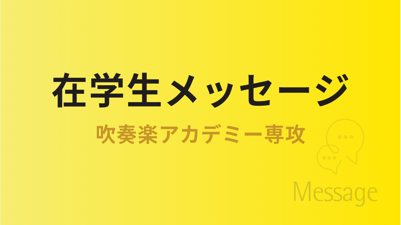 在学生メッセージ【吹奏楽アカデミー専攻】